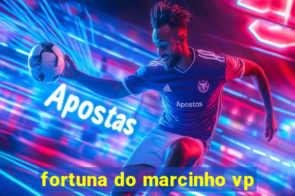 fortuna do marcinho vp